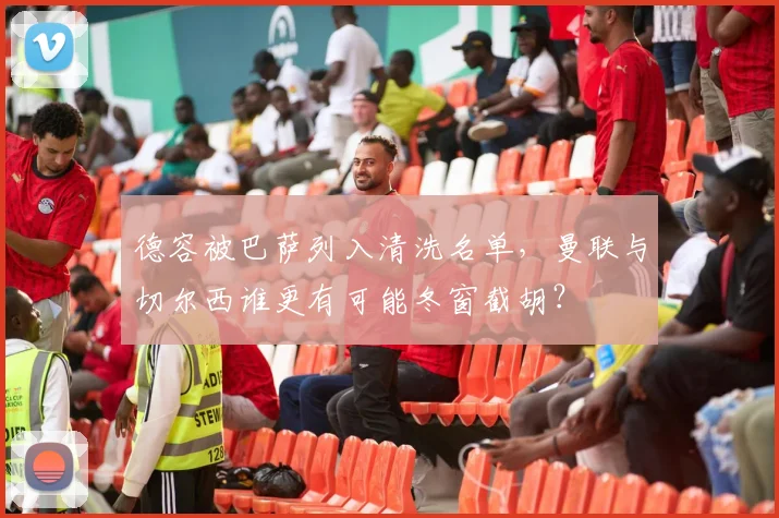 德容被巴萨列入清洗名单，曼联与切尔西谁更有可能冬窗截胡？
