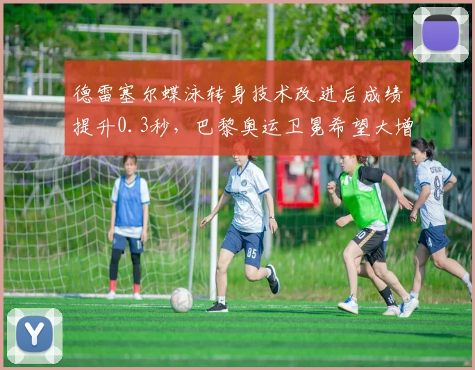 德雷塞尔蝶泳转身技术改进后成绩提升0.3秒，巴黎奥运卫冕希望大增